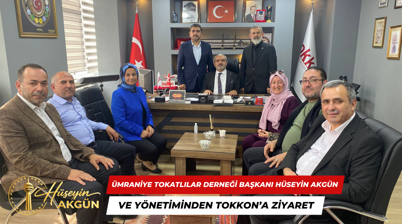 Ümraniye Tokatlılar Derneği Başkanı Hüseyin Akgün ve Yönetiminden TOKKON’a Ziyaret